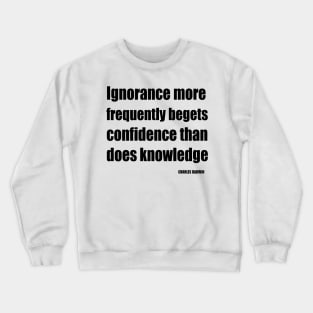 Ignorance More Frequently Begets Confidence Than Does Knowledge Crewneck Sweatshirt